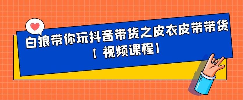 白狼带你玩抖音带货之皮衣皮带带货【视频课程】