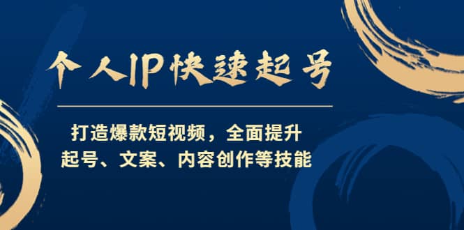 个人IP快速起号，打造爆款短视频，全面提升起号、文案、内容创作等技能