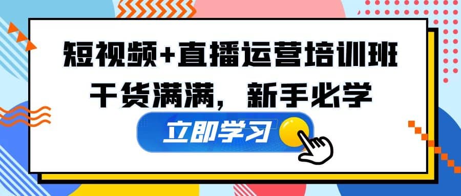 某培训全年短视频 直播运营培训班：干货满满，新手必学