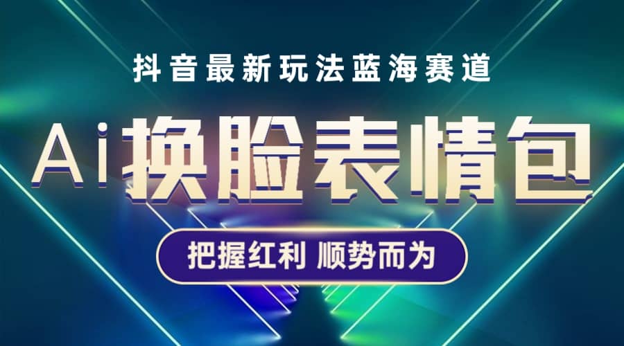 抖音AI换脸表情包小程序变现最新玩法，单条视频变现1万 普通人也能轻松玩转