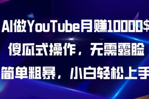 AI做YouTube月赚10000$，傻瓜式操作无需露脸，简单粗暴，小白轻松上手