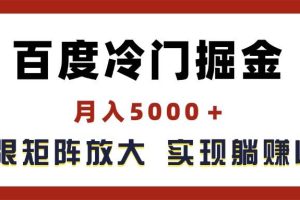 百度冷门掘金，月入5000＋，无限矩阵放大，实现管道躺赚收益