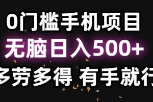 0门槛手机项目，无脑日入500+，多劳多得，有手就行