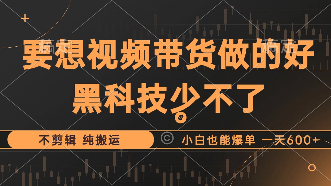 抖音视频带货最暴力玩法，利用黑科技纯搬运，一刀不剪，小白也能爆单，一天600+插图