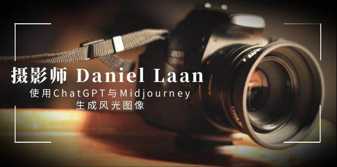 摄影师 Daniel Laan 使用ChatGPT与Midjourney生成风光图像-中英字幕插图