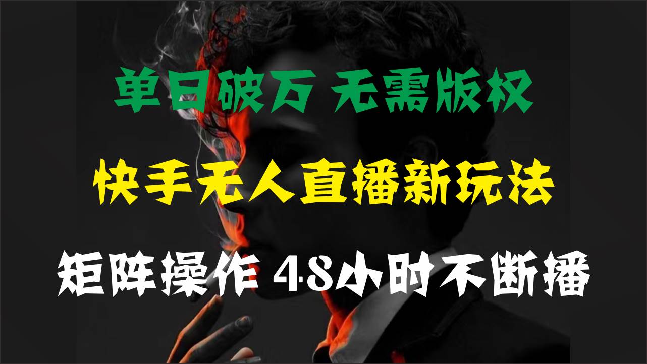 单日破万，快手无人直播新玩法，无需版权，支持矩阵操作，48小时不断播插图